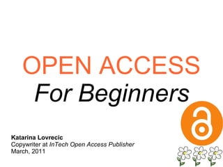 OPEN ACCESS For Beginners Katarina Lovrecic Copywriter at  InTech Open Access Publisher March, 2011 