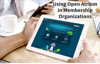 Using Open Atrium
in Membership
Organizations
Wednesday, May 14, 14
 