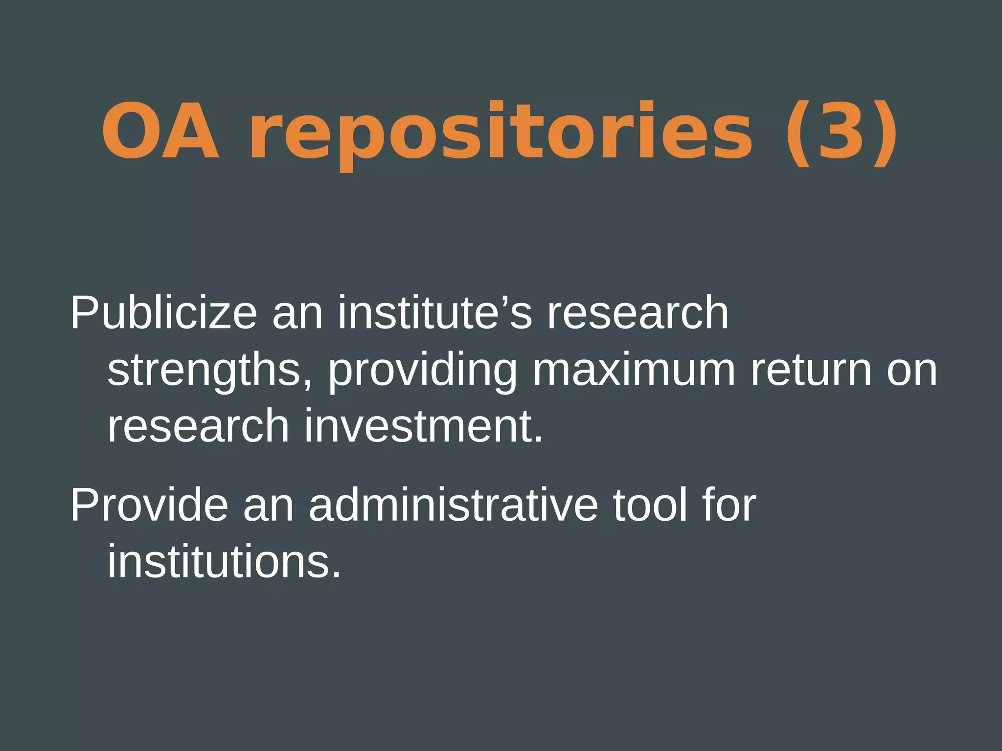 OA repositories (3)

Publicize an institute’s research
 strengths, providing maximum return on
 research investment.
Provide an administrative tool for
 institutions.
 