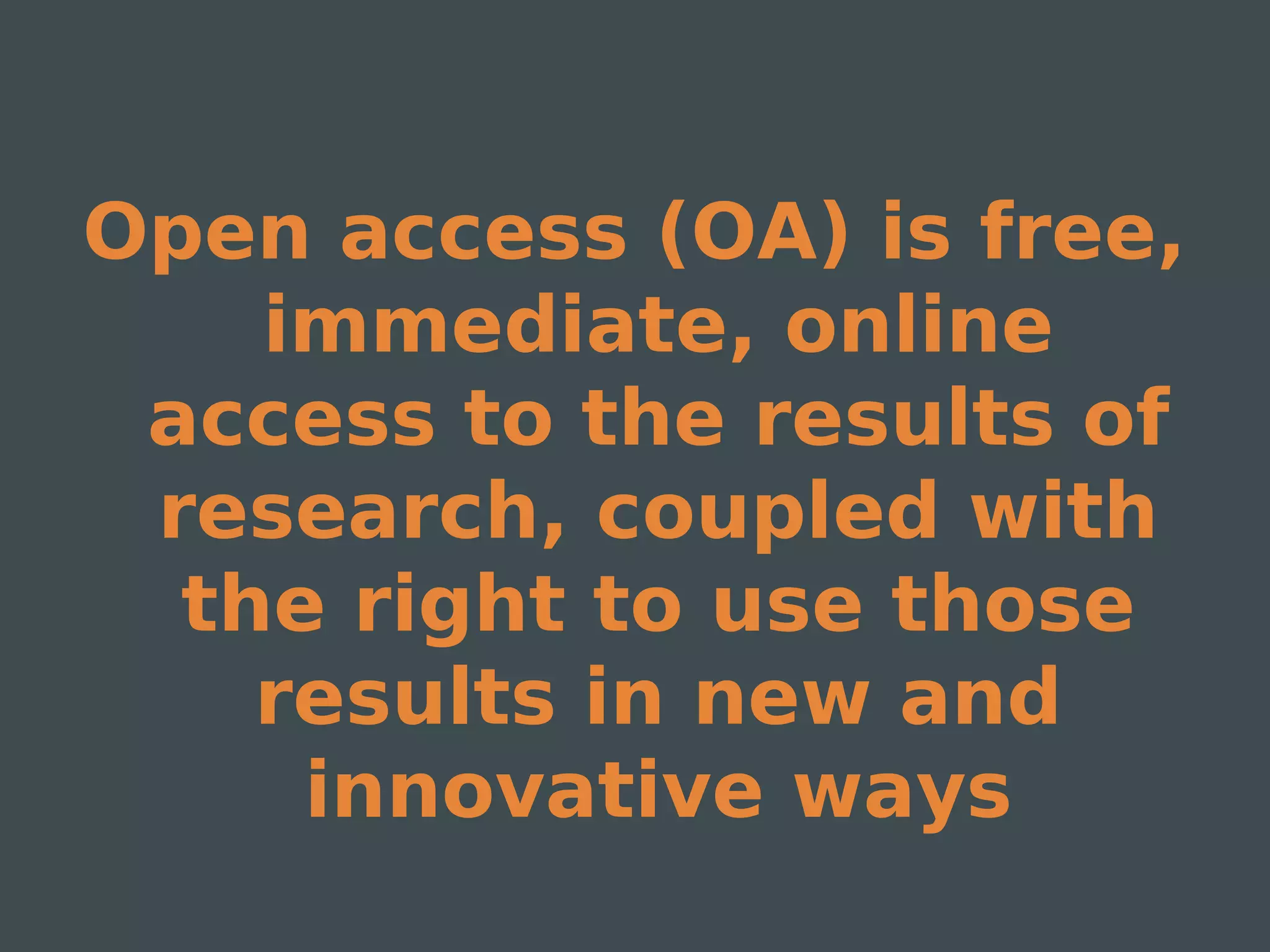 Open access (OA) is free,
    immediate, online
 access to the results of
 research, coupled with
  the right to use those
    results in new and
     innovative ways
 