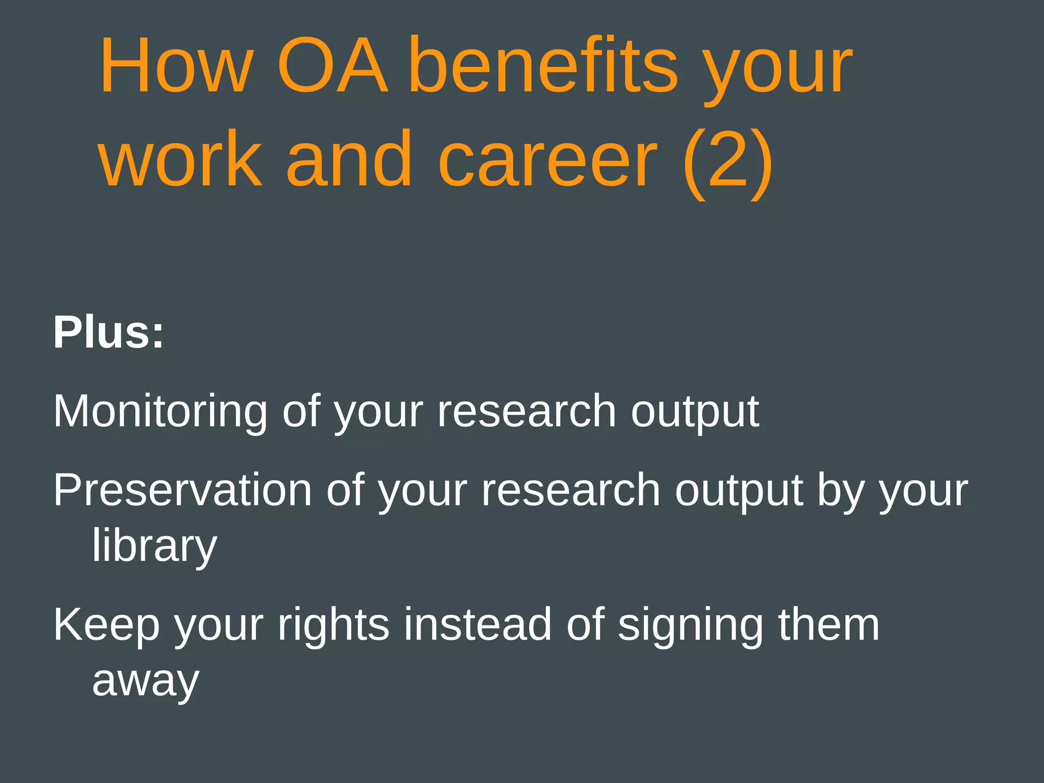 How OA benefits your
  work and career (2)

Plus:
Monitoring of your research output
Preservation of your research output by your
  library
Keep your rights instead of signing them
 away
 