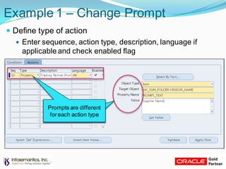 Example 1 – Change Prompt
 Define type of action
 Enter sequence, action type, description, language if
applicable and check enabled flag
Prompts are different
foreach action type
Prompts are different
foreach action type
 