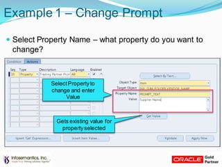 Example 1 – Change Prompt
 Select Property Name – what property do you want to
change?
SelectPropertyto
change and enter
Value
Gets existing value for
propertyselected
 