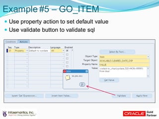 Example #5 – GO_ITEM
 Use property action to set default value
 Use validate button to validate sql
 