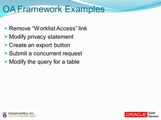 OA Framework Examples
 Remove “Worklist Access” link
 Modify privacy statement
 Create an export button
 Submit a concurrent request
 Modify the query for a table
 