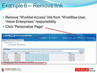 Example 6 – Remove link
 Remove “Worklist Access” link from “Workflow User,
Vision Enterprises” responsibility
 Click “Personalize Page”
 