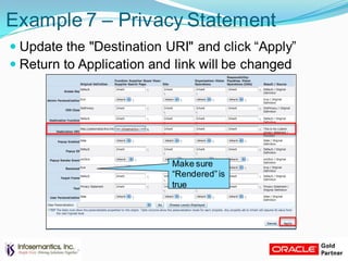 Example 7 – Privacy Statement
 Update the "Destination URI" and click “Apply”
 Return to Application and link will be changed
Make sure
“Rendered”is
true
 