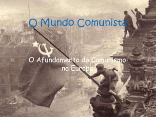 O Mundo Comunista O Afundamento do Comunismo na Europa 