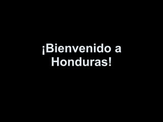 ¡Bienvenido a Honduras! 