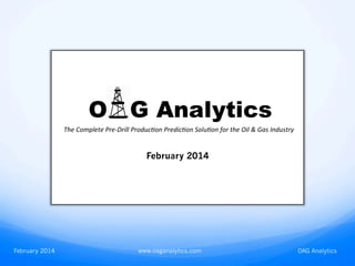 © 2014 OAG Analytics
Predict production for any well, anywhere
and reduce underperforming wells by over 25%
Revolutionary Sub-Surface Insights
 