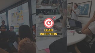 Como construir o trabalho que
precisa ser feito?
LEAN
INCEPTION
 