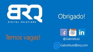 Obrigado!
@Gabrielluisi
Gabrielluisi@brq.com
Temos vagas!
 
