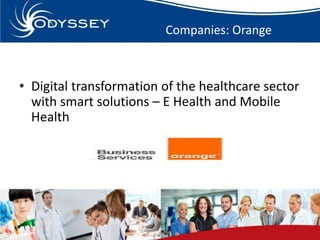Companies: Orange 
• Digital transformation of the healthcare sector 
with smart solutions – E Health and Mobile 
Health 
 