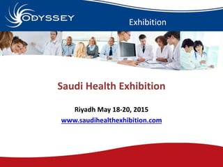 Exhibition 
Saudi Health Exhibition 
Riyadh May 18-20, 2015 
www.saudihealthexhibition.com 
