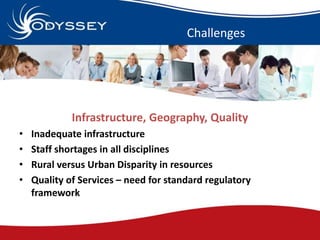 Challenges 
Infrastructure, Geography, Quality 
• Inadequate infrastructure 
• Staff shortages in all disciplines 
• Rural...