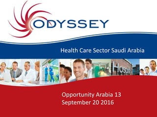 Health Care Sector Saudi Arabia
Opportunity Arabia 13
September 20 2016
 