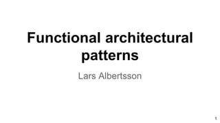 Functional architectural
patterns
Lars Albertsson
1
 