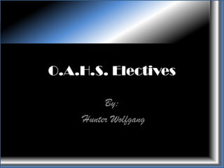 O.A.H.S. Electives

         By:
    Hunter Wolfgang
 
