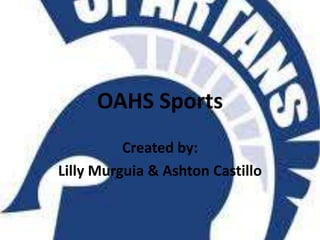 OAHS Sports
          Created by:
Lilly Murguia & Ashton Castillo
 