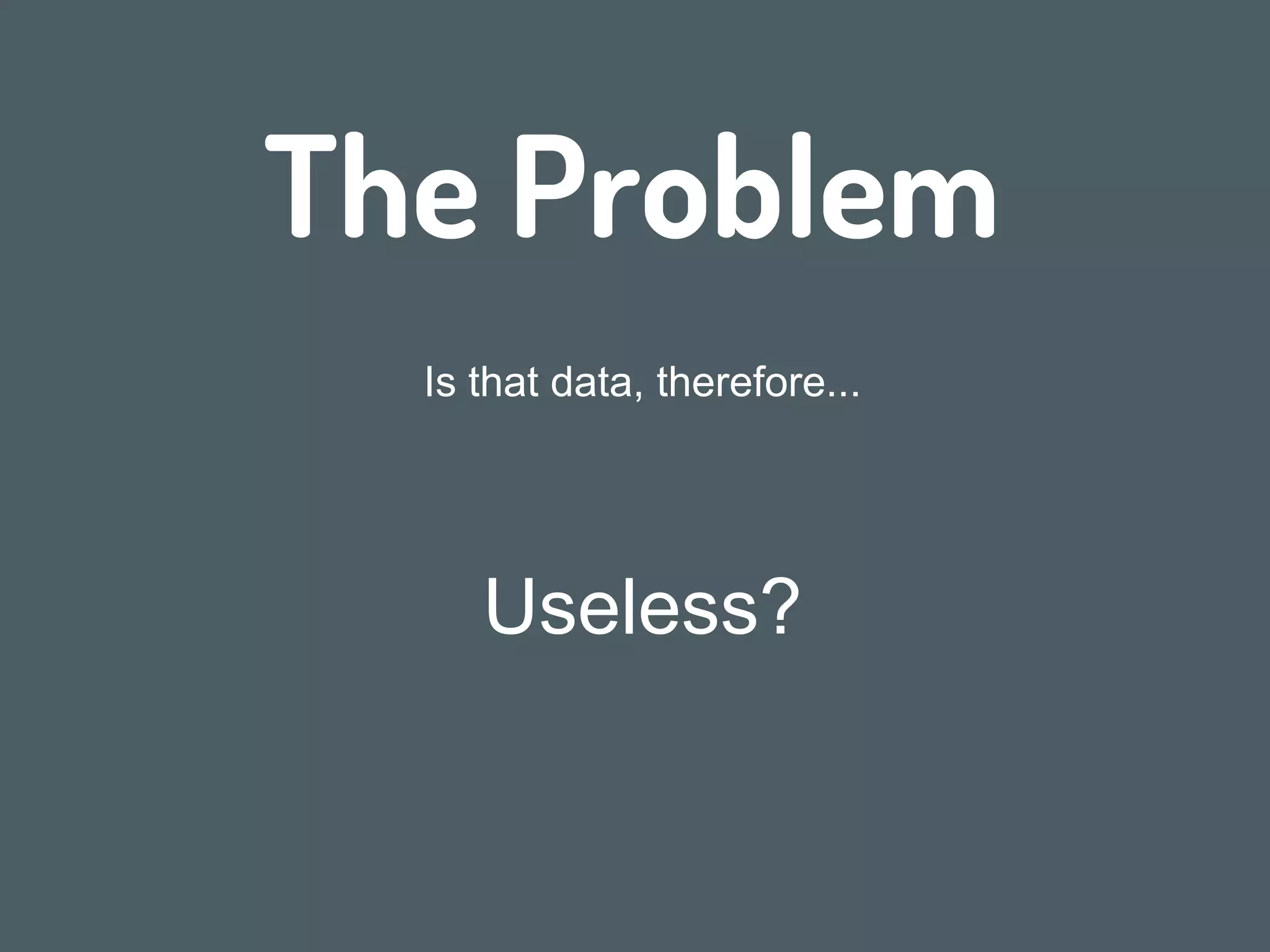 The Problem
We surveyed 100 datasets associated with nonmolecular
studies ... 64% were archived in a way that
partially or entirely prevented reuse.
“
”
Dominique G. Roche , Loeske E. B. Kruuk,
Robert Lanfear, Sandra A. Binning (2015)
http://dx.doi.org/10.1371/journal.pbio.1002295
 
