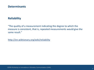 CERN Workshop on Innovations in Scholarly Communication (OAI8)
Determinants
Reliability
“The quality of a measurement indi...