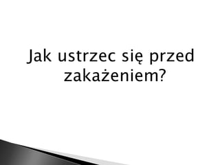 Jak ustrzec się przed 
zakażeniem? 
 