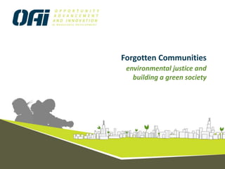 Forgotten Communities  environmental justice and  building a green society 