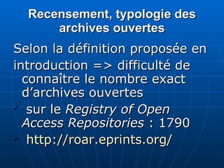 Recensement, typologie des archives ouvertes <ul><li>Selon la définition proposée en </li></ul><ul><li>introduction => dif...