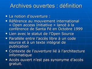 Archives ouvertes : définition <ul><li>La notion d’ouverture : </li></ul><ul><li>Référence au mouvement international « Op...