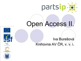 Open Access II.

            Iva Burešová
  Knihovna AV ČR, v. v. i.
 