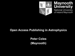 Open Access Publishing in Astrophysics
Peter Coles
(Maynooth)
 