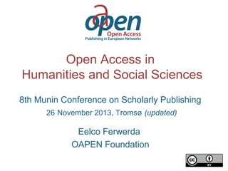Open Access in
Humanities and Social Sciences
8th Munin Conference on Scholarly Publishing
26 November 2013, Tromsø (updated)

Eelco Ferwerda
OAPEN Foundation

 