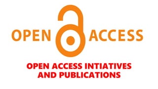 OPEN ACCESS INTIATIVES
AND PUBLICATIONS
 