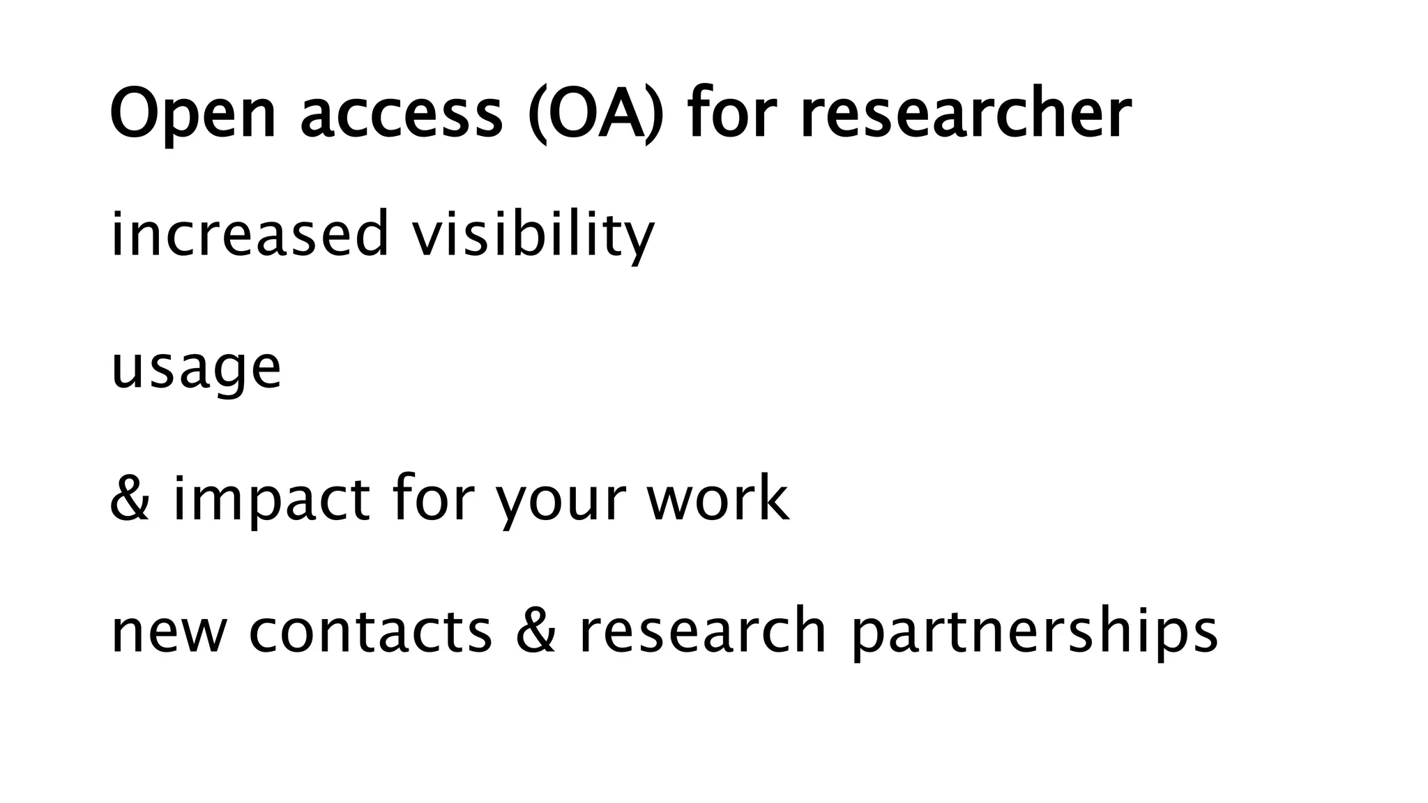 Open access (OA) for researcher
increased visibility
usage
& impact for your work
new contacts & research partnerships
 