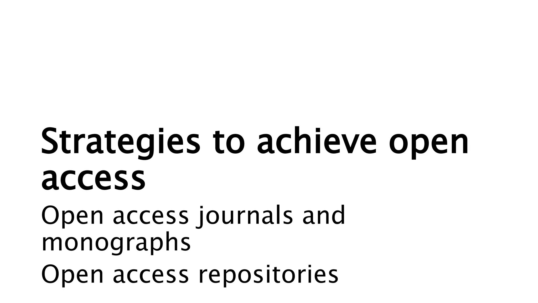 Strategies to achieve open
access
Open access journals and
monographs
Open access repositories
 