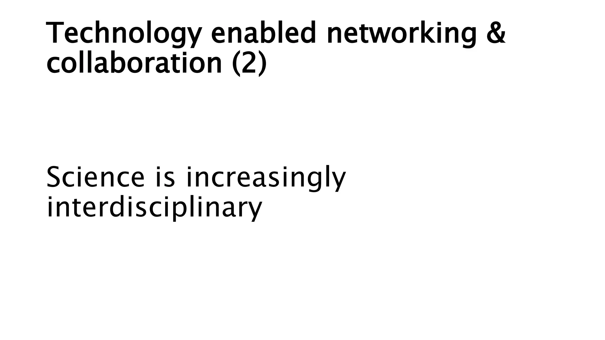 Technology enabled networking &
collaboration (2)
Science is increasingly
interdisciplinary
 