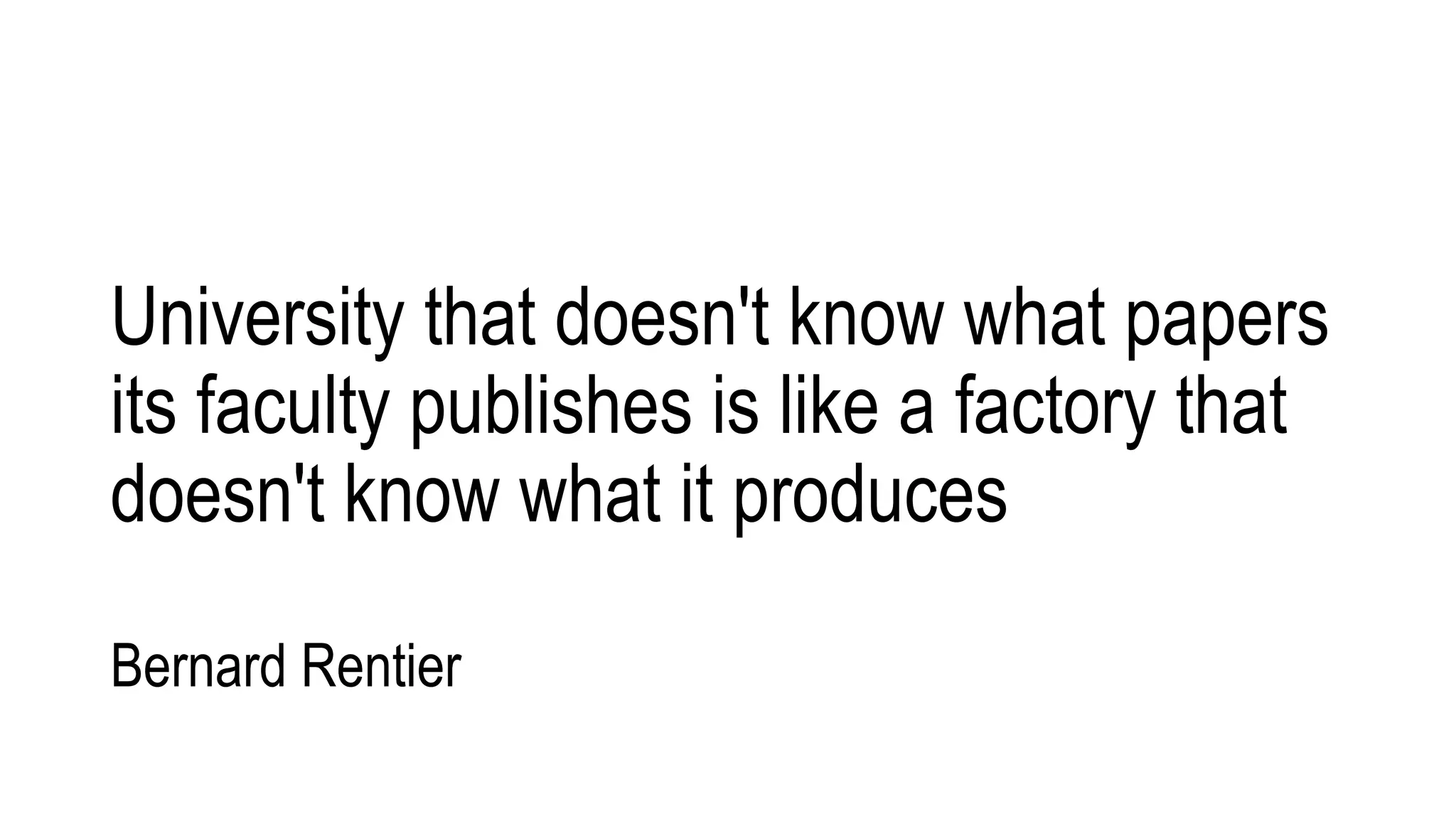 University that doesn't know what papers
its faculty publishes is like a factory that
doesn't know what it produces
Bernard Rentier
 