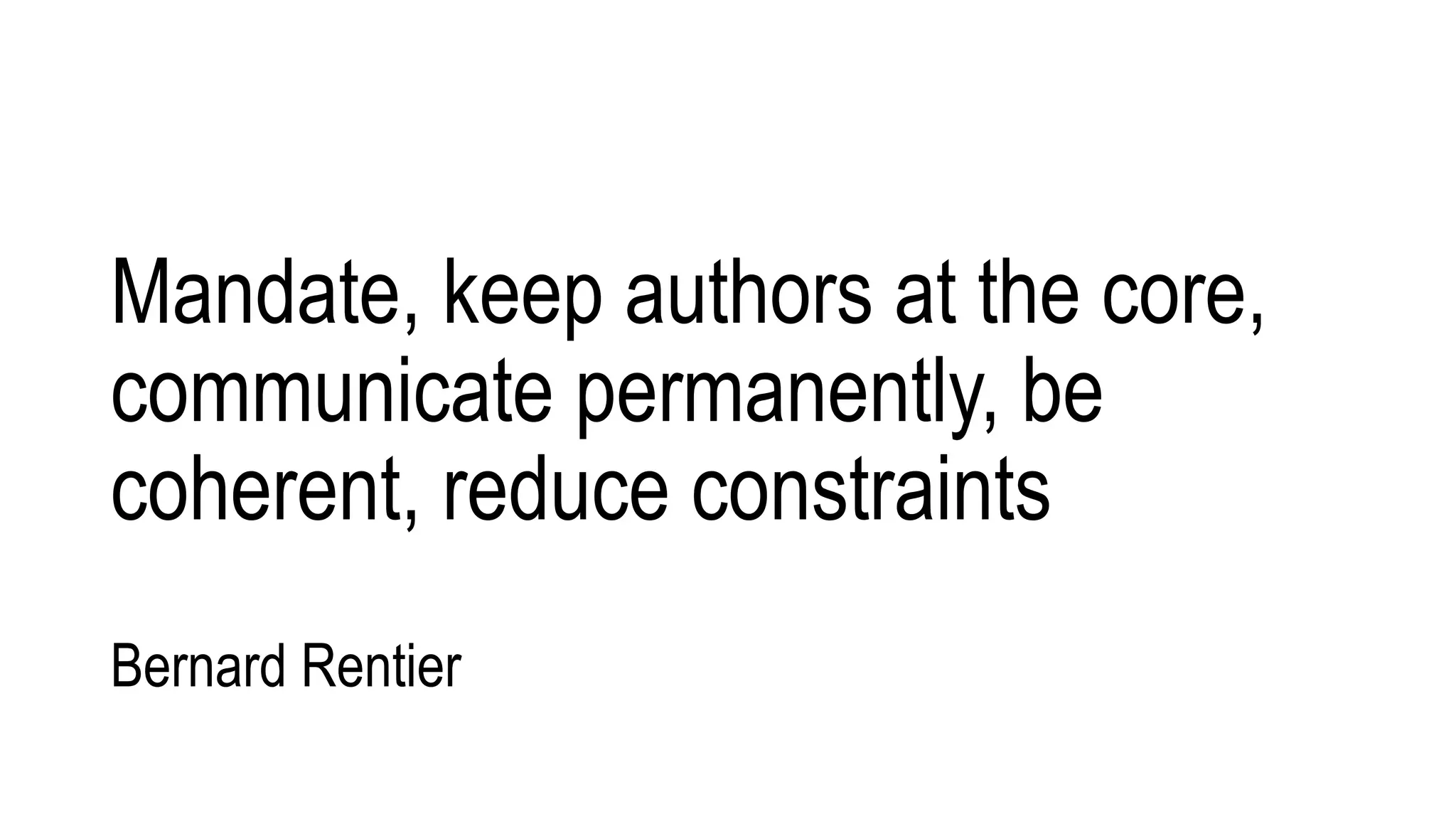 Mandate, keep authors at the core,
communicate permanently, be
coherent, reduce constraints
Bernard Rentier
 