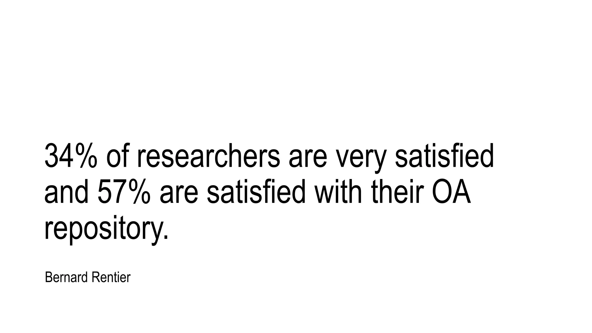 34% of researchers are very satisfied
and 57% are satisfied with their OA
repository.
Bernard Rentier
 