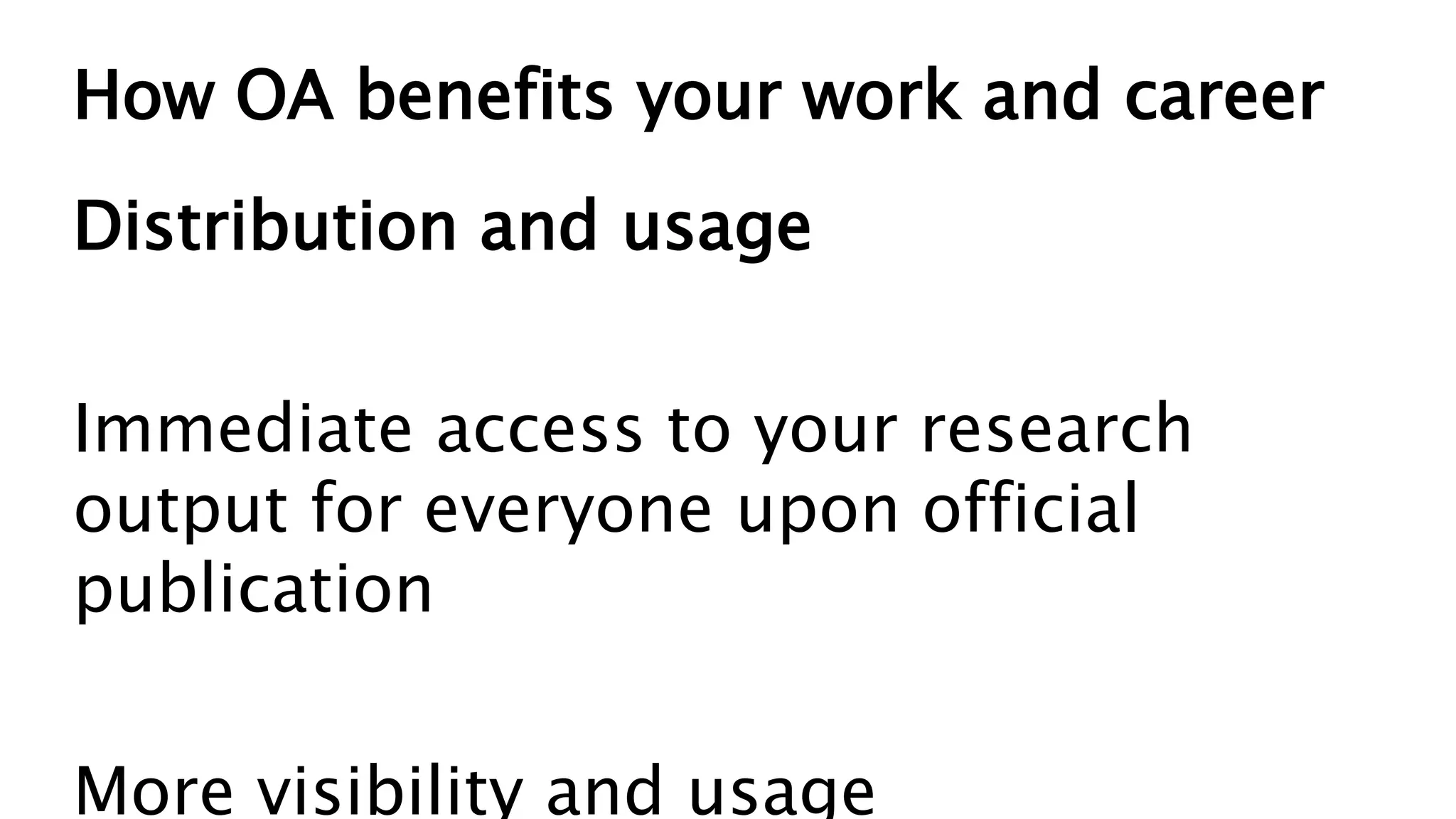 How OA benefits your work and career
Distribution and usage
Immediate access to your research
output for everyone upon official
publication
More visibility and usage
 