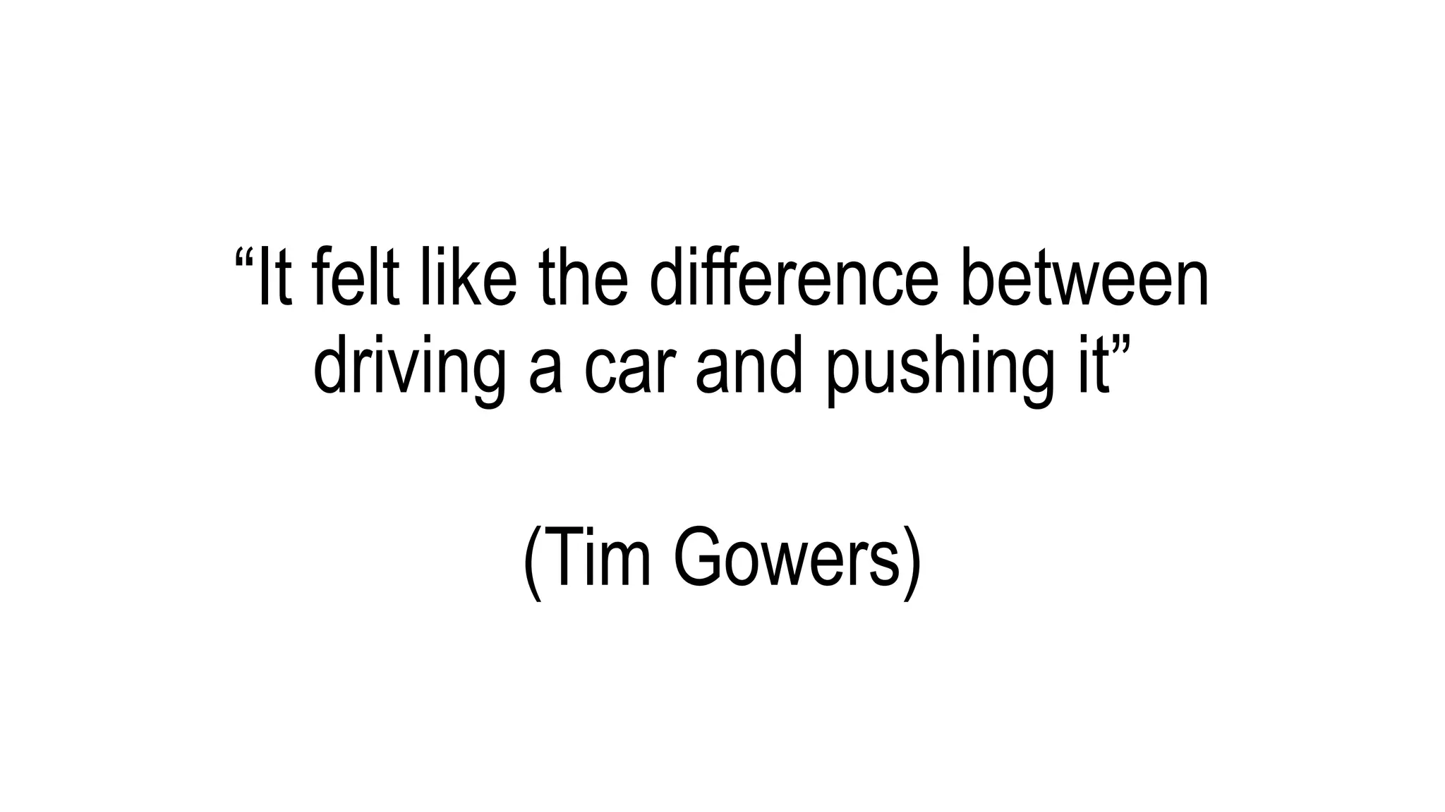 “It felt like the difference between
driving a car and pushing it”
(Tim Gowers)
 