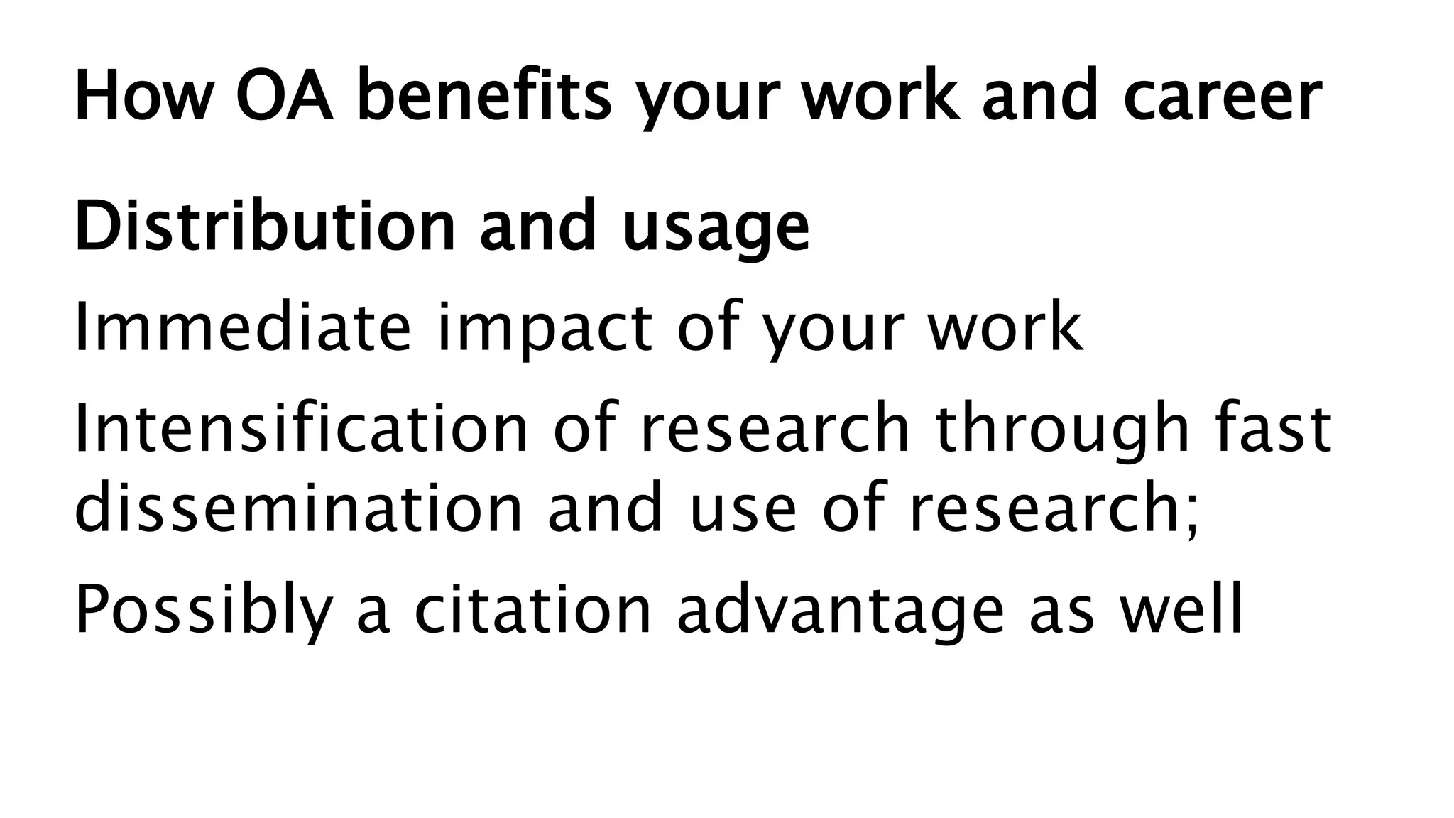 How OA benefits your work and career
Distribution and usage
Immediate impact of your work
Intensification of research through fast
dissemination and use of research;
Possibly a citation advantage as well
 