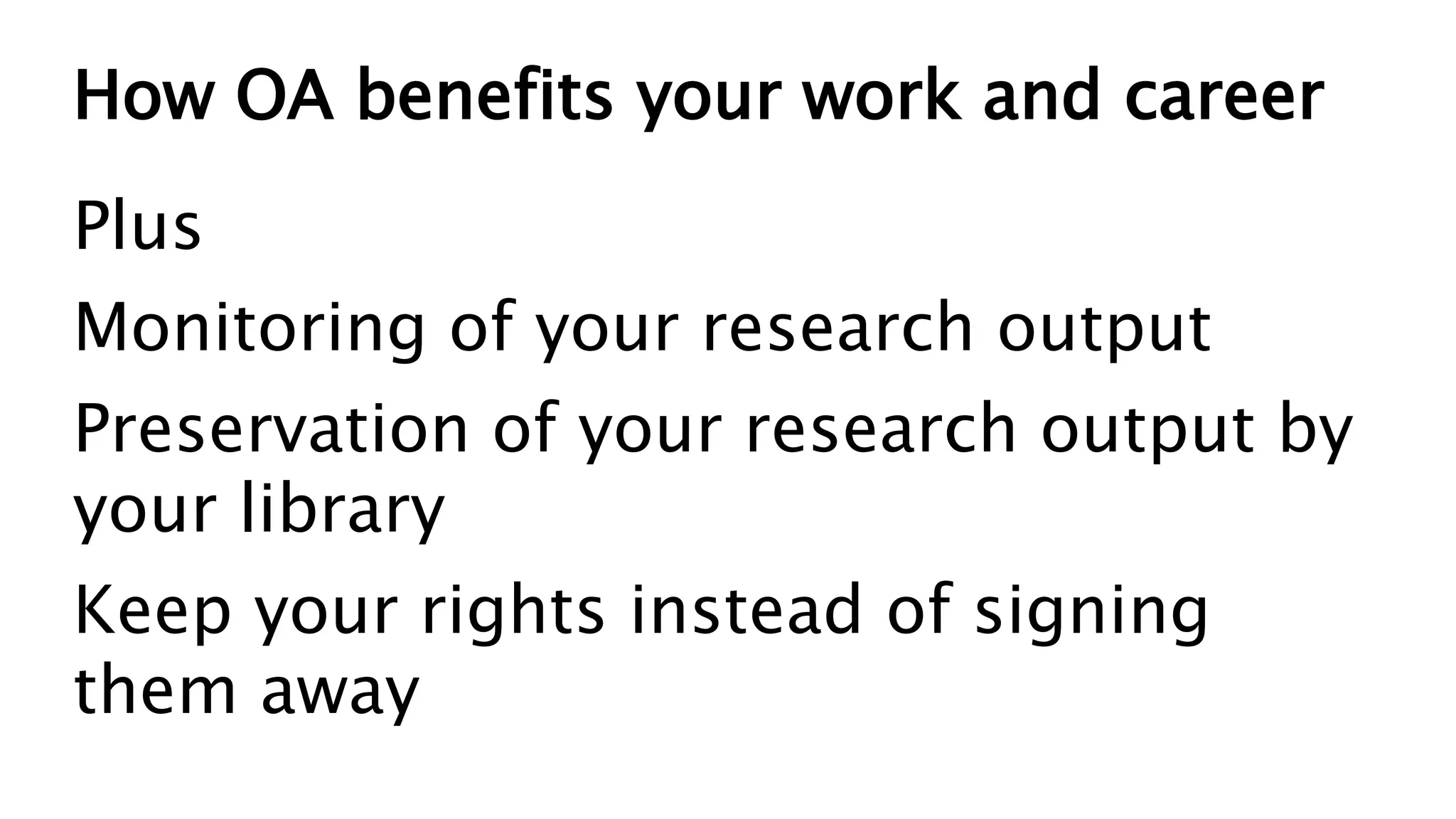 How OA benefits your work and career
Plus
Monitoring of your research output
Preservation of your research output by
your library
Keep your rights instead of signing
them away
 