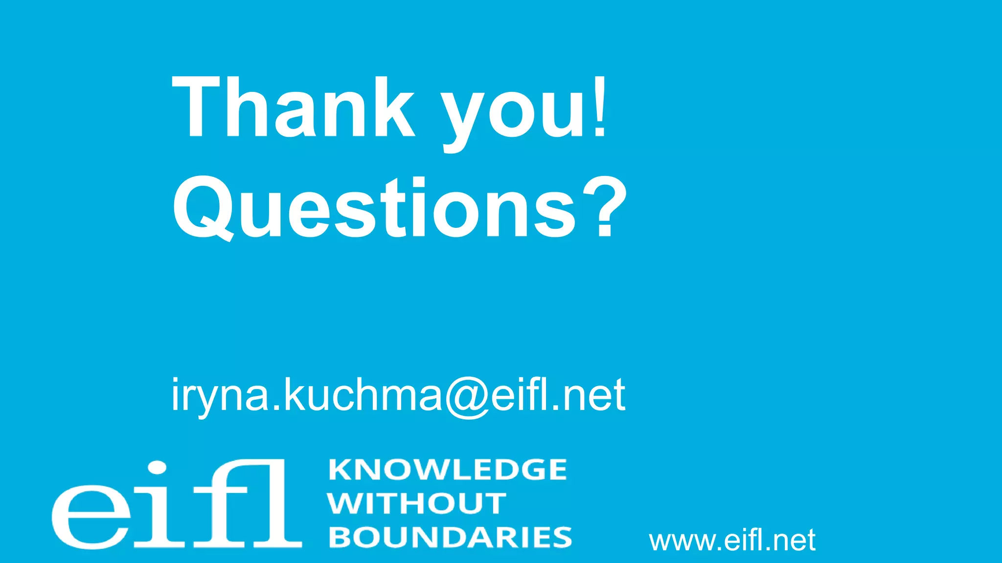 Thank you!
Questions?
iryna.kuchma@eifl.net
www.eifl.net
 