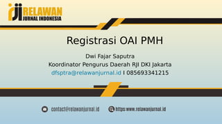 Registrasi OAI PMH
Dwi Fajar Saputra
Koordinator Pengurus Daerah RJI DKI Jakarta
dfsptra@relawanjurnal.id I 085693341215
 