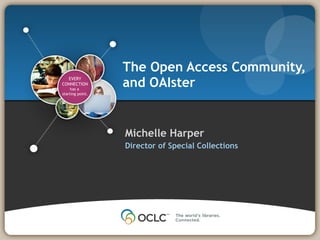 The Open Access Community, and OAIster ,[object Object],[object Object]