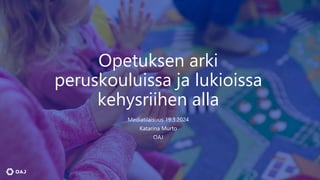 Opetuksen arki
peruskouluissa ja lukioissa
kehysriihen alla
Mediatilaisuus 19.3.2024
Katarina Murto
OAJ
 