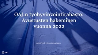 OAJ:n työhyvinvointirahasto:
Avustusten hakeminen
vuonna 2022
oaj.fi/tyohyvinvointirahasto
 