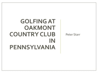 GOLFING AT
OAKMONT
COUNTRY CLUB
IN
PENNSYLVANIA
Peter Starr
 