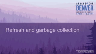 Refresh and garbage collection
 